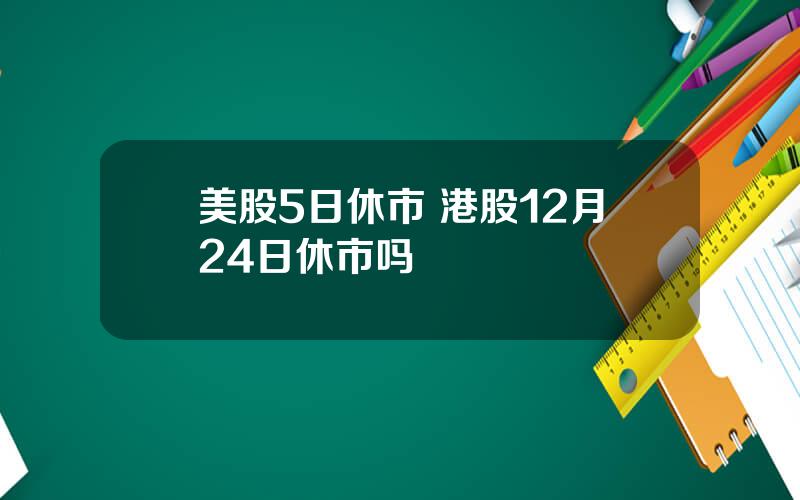 美股5日休市 港股12月24日休市吗